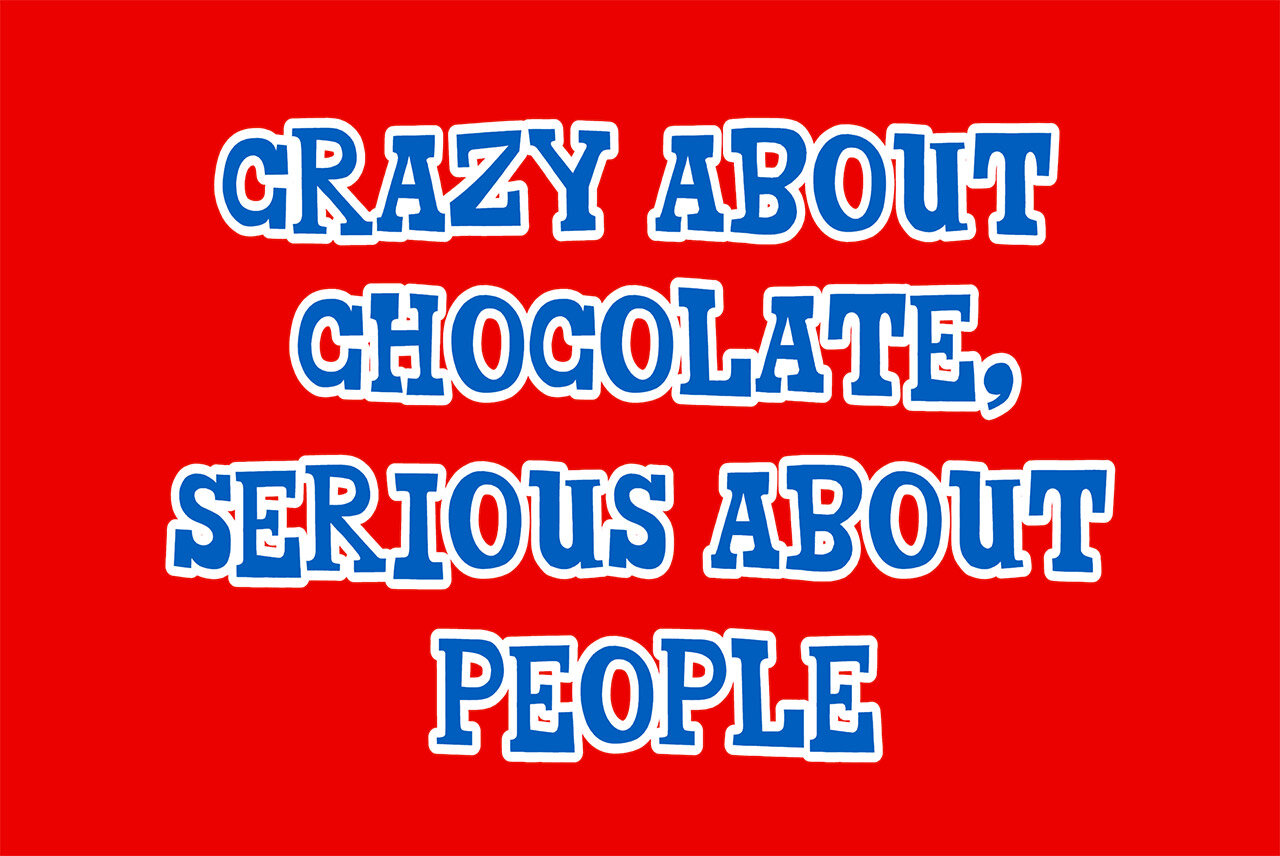 CRAZY ABOUT CHOCOLATE, SERIOUS ABOUT PEOPLE