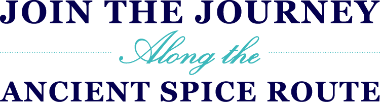 JOIN THE JOURNEY Along the ANCIENT SPICE ROUTE
