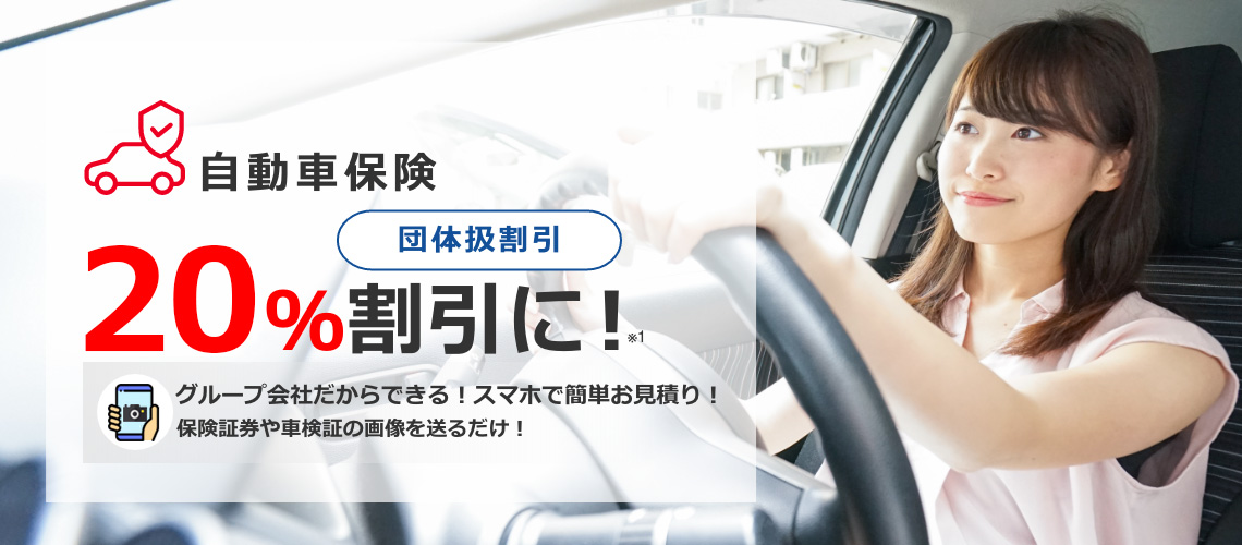 自動車保険 団体扱割引 20%割引に！※1 グループ会社だからできる！スマホで簡単お見積り！保険証券や車検証の画像を送るだけ！