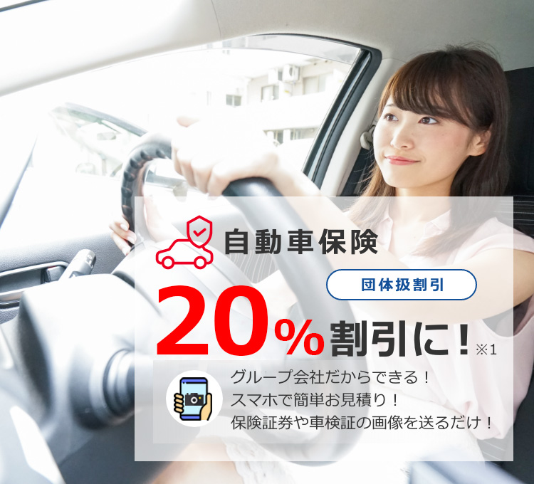 自動車保険 団体扱割引 20%割引に！※1 グループ会社だからできる！スマホで簡単お見積り！保険証券や車検証の画像を送るだけ！