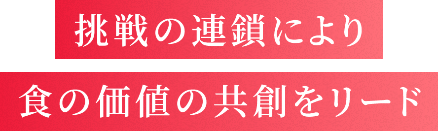 挑戦の連鎖により食の価値の共創をリード